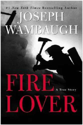 Fire Lover: A True Story – Hardcover By Wambaugh, Joseph – VERY GOOD