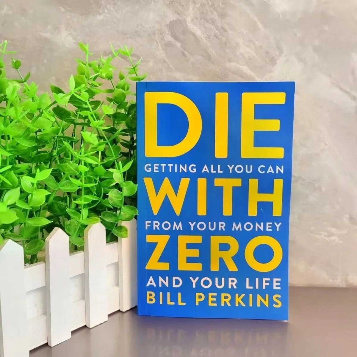 Die With Zero Getting All You Can From Your Money and Your Life by Bill Perkins